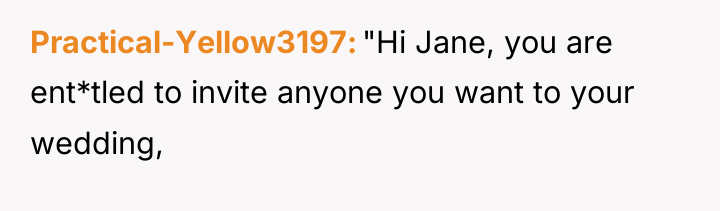 Practical-Yellow3197 "Hi Jane, you are ent*tled to invite anyone you...