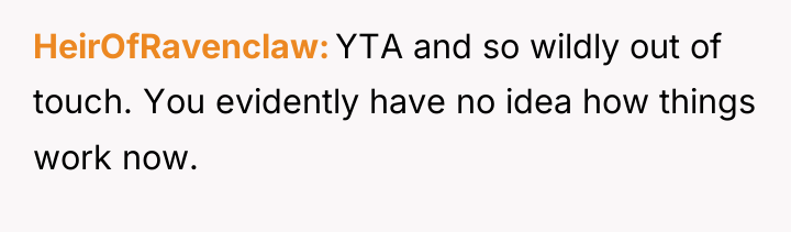 HeirOfRavenclaw YTA and so wildly out of touch. You evidently...