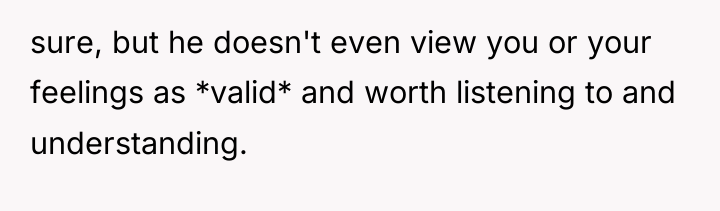 sure, but he doesn't even view you or your feelings...