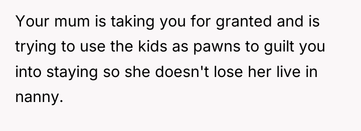 Your mum is taking you for granted and is trying...