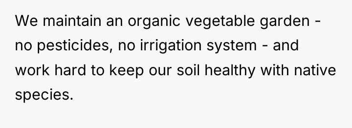 We maintain an organic vegetable garden - no pesticides, no...