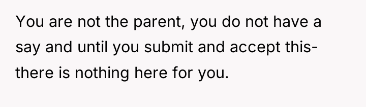You are not the parent, you do not have a...