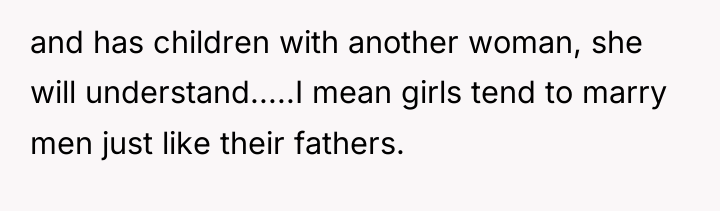 and has children with another woman, she will understand.....I mean...