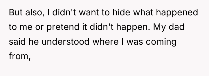 But also, I didn't want to hide what happened to...