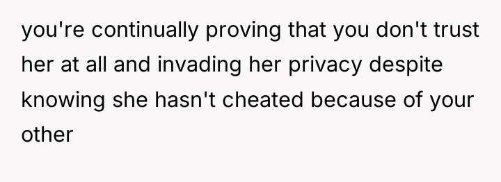 you're continually proving that you don't trust her at all...