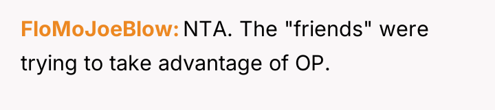 FloMoJoeBlow NTA. The "friends" were trying to take advantage of...