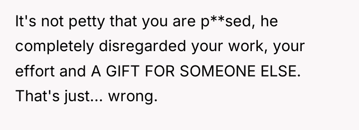 It's not petty that you are p**sed, he completely disregarded...