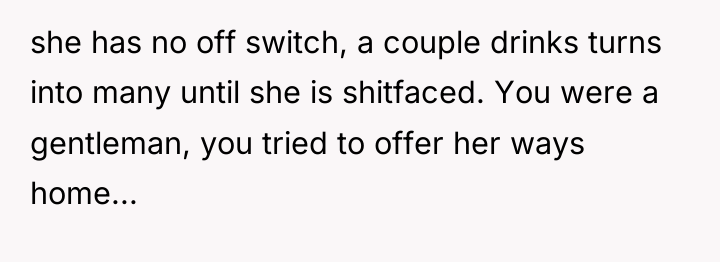 she has no off switch, a couple drinks turns into...