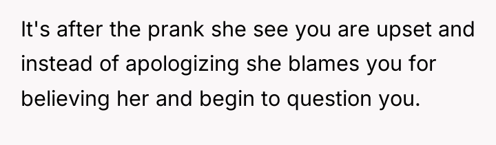 It's after the prank she see you are upset and...