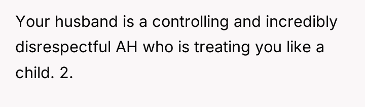 Your husband is a controlling and incredibly disrespectful AH who...