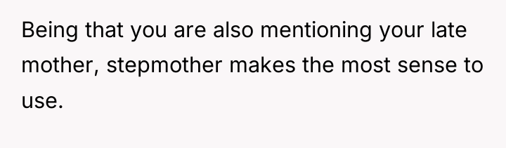 Being that you are also mentioning your late mother, stepmother...