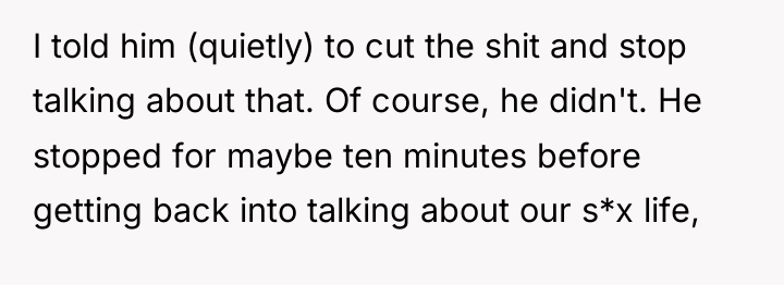 I told him (quietly) to cut the shit and stop...
