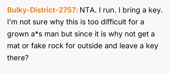 Bulky-District-2757 NTA. I run. I bring a key. I'm not...