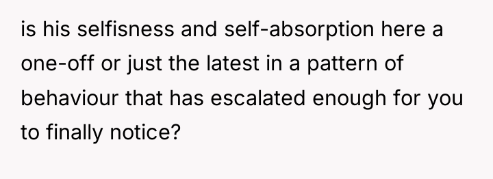 is his selfisness and self-absorption here a one-off or just...