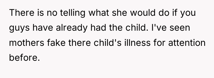 There is no telling what she would do if you...