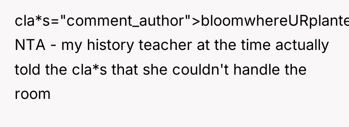 cla*s="comment_author">bloomwhereURplanted: NTA - my history teacher at the time actually...