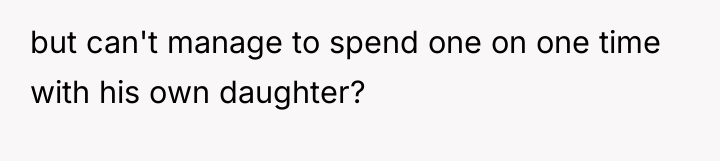 but can't manage to spend one on one time with...
