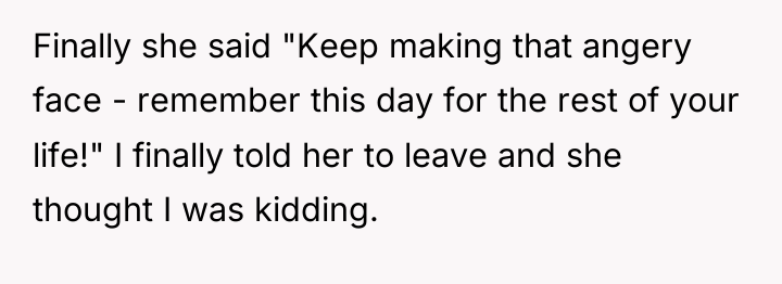 Finally she said "Keep making that angery face - remember...