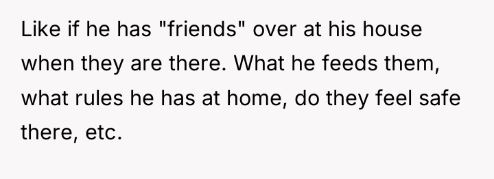 Like if he has "friends" over at his house when...