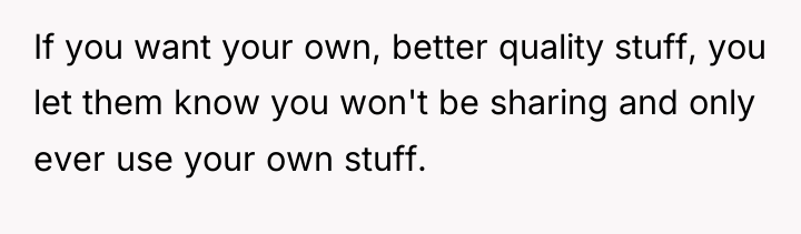 If you want your own, better quality stuff, you let...