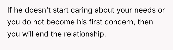 If he doesn't start caring about your needs or you...