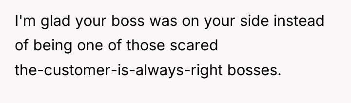 I'm glad your boss was on your side instead of...