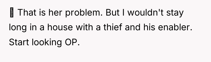  That is her problem. But I wouldn't stay long...