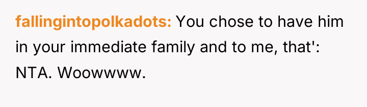 fallingintopolkadots You chose to have him in your immediate family...
