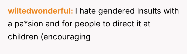 wiltedwonderful I hate gendered insults with a pa*sion and for...