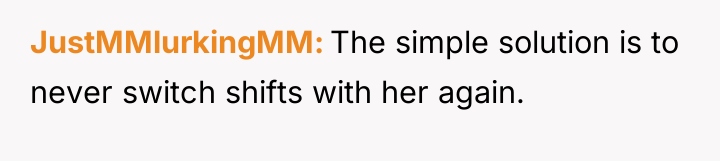 JustMMlurkingMM The simple solution is to never switch shifts with...