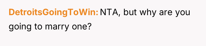 DetroitsGoingToWin NTA, but why are you going to marry one?