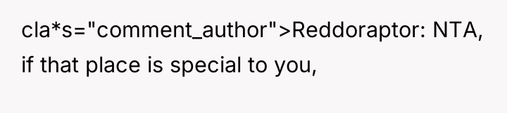 cla*s="comment_author">Reddoraptor: NTA, if that place is special to you,
