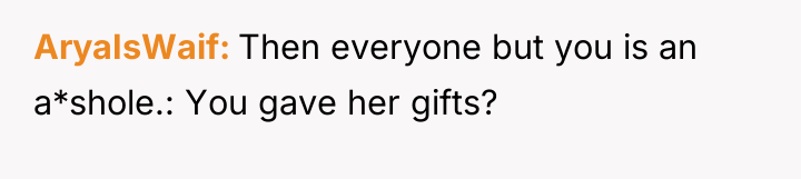 AryaIsWaif Then everyone but you is an a*shole.: You gave...