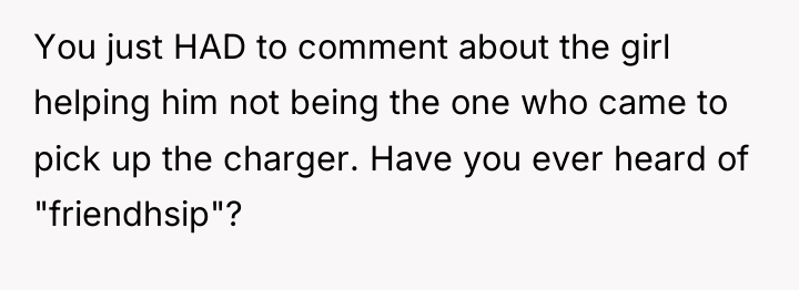 You just HAD to comment about the girl helping him...