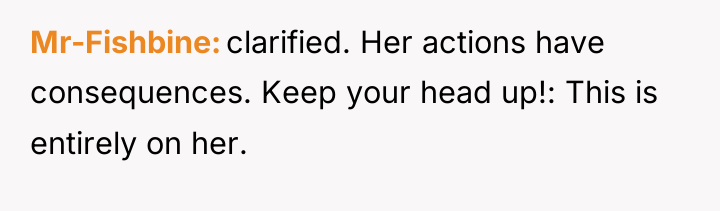 Mr-Fishbine clarified. Her actions have consequences. Keep your head up!:...