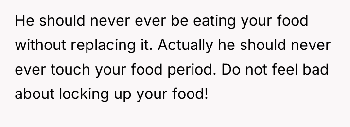 He should never ever be eating your food without replacing...