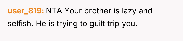 user_819 NTA Your brother is lazy and selfish. He is...