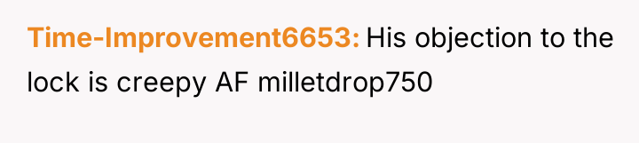 Time-Improvement6653 His objection to the lock is creepy AF milletdrop750