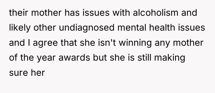 their mother has issues with alcoholism and likely other undiagnosed...