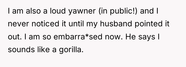 I am also a loud yawner (in public!) and I...