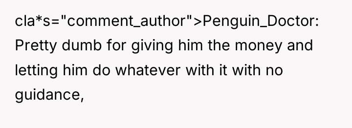 cla*s="comment_author">Penguin_Doctor: Pretty dumb for giving him the money and letting...