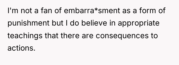 I'm not a fan of embarra*sment as a form of...