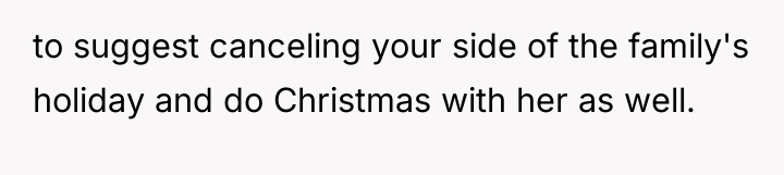 to suggest canceling your side of the family's holiday and...