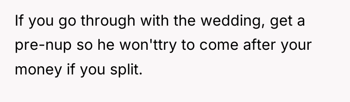 If you go through with the wedding, get a pre-nup...