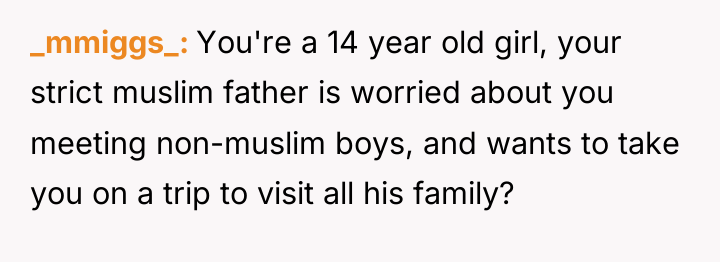 _mmiggs_ You're a 14 year old girl, your strict muslim...