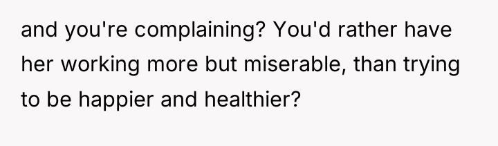 and you're complaining? You'd rather have her working more but...