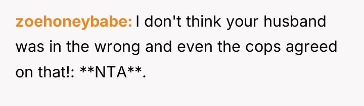 zoehoneybabe I don't think your husband was in the wrong...