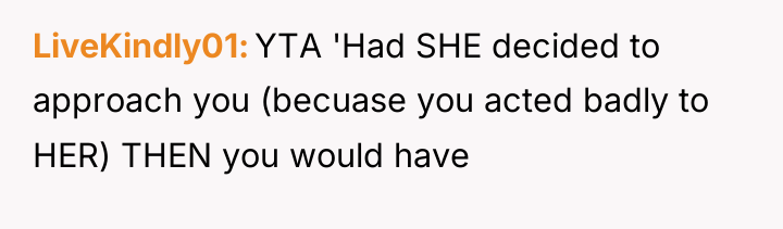 LiveKindly01 YTA 'Had SHE decided to approach you (becuase you...