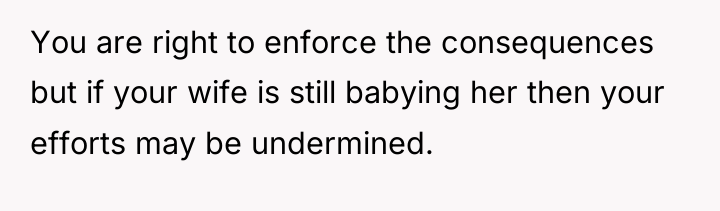 You are right to enforce the consequences but if your...