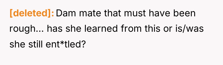 [deleted] Dam mate that must have been rough... has she...